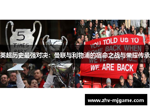 英超历史最强对决:曼联与利物浦的宿命之战与荣耀传承 英超历史最强对决:曼联与利物浦的宿命之战与荣耀传承