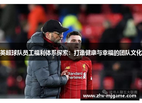 英超球队员工福利体系探索:打造健康与幸福的团队文化 英超球队员工福利体系探索:打造健康与幸福的团队文化