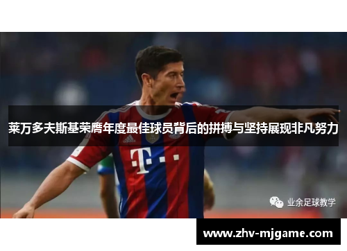 莱万多夫斯基荣膺年度最佳球员背后的拼搏与坚持展现非凡努力