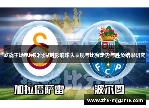 欧战主场氛围如何深刻影响球队表现与比赛走势与胜负结果研究