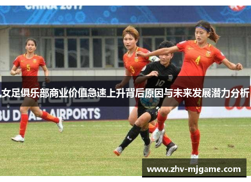 女足俱乐部商业价值急速上升背后原因与未来发展潜力分析 女足俱乐部商业价值急速上升背后原因与未来发展潜力分析