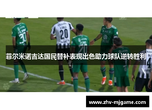菲尔米诺吉达国民替补表现出色助力球队逆转胜利 菲尔米诺吉达国民替补表现出色助力球队逆转胜利